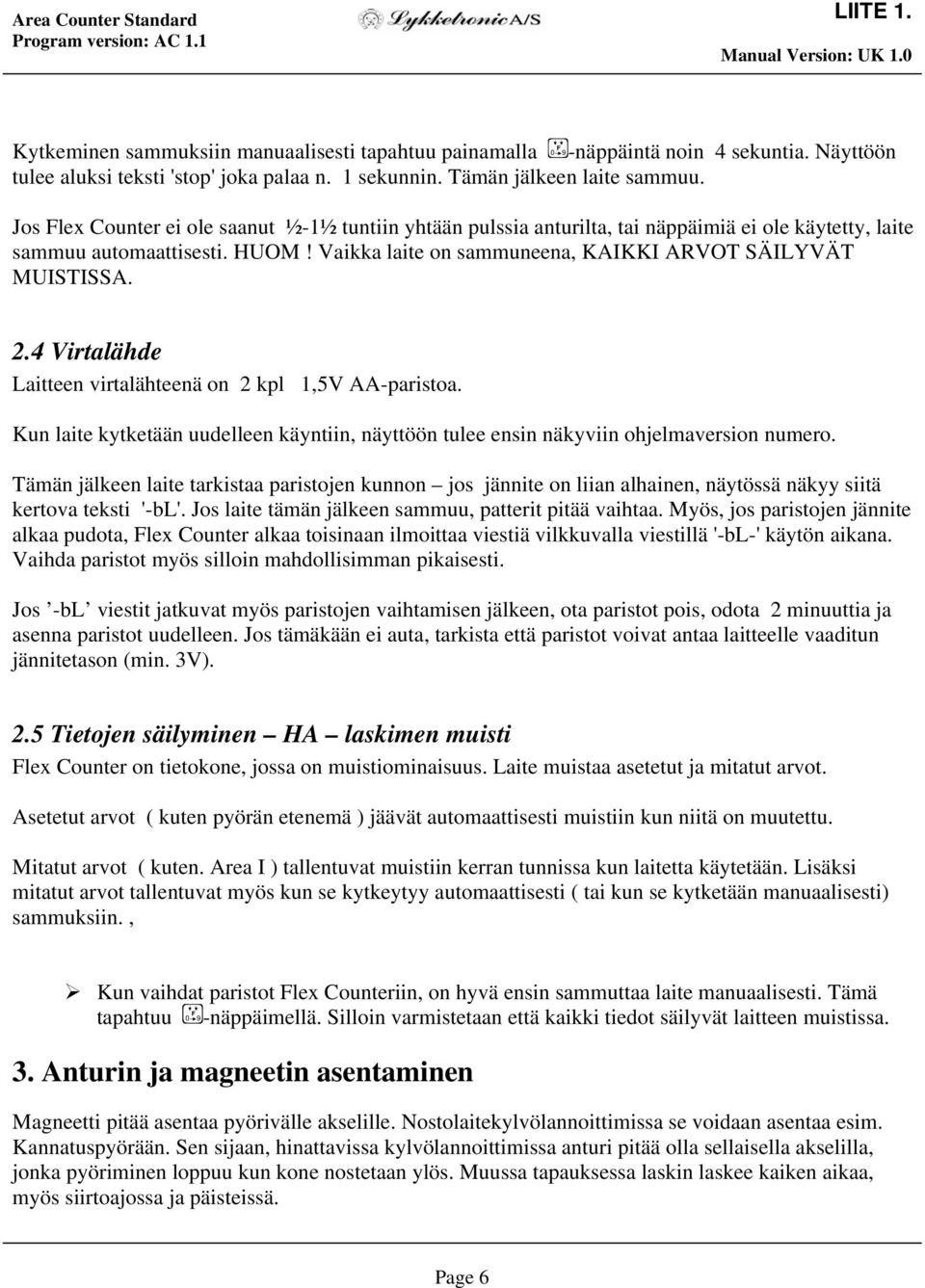 4 Virtalähde Laitteen virtalähteenä on 2 kpl 1,5V AA-paristoa. Kun laite kytketään uudelleen käyntiin, näyttöön tulee ensin näkyviin ohjelmaversion numero.