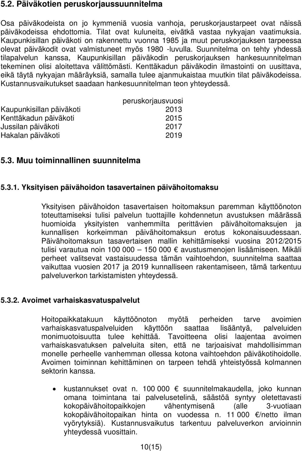 Suunnitelma on tehty yhdessä tilapalvelun kanssa, Kaupunkisillan päiväkodin peruskorjauksen hankesuunnitelman tekeminen olisi aloitettava välittömästi.