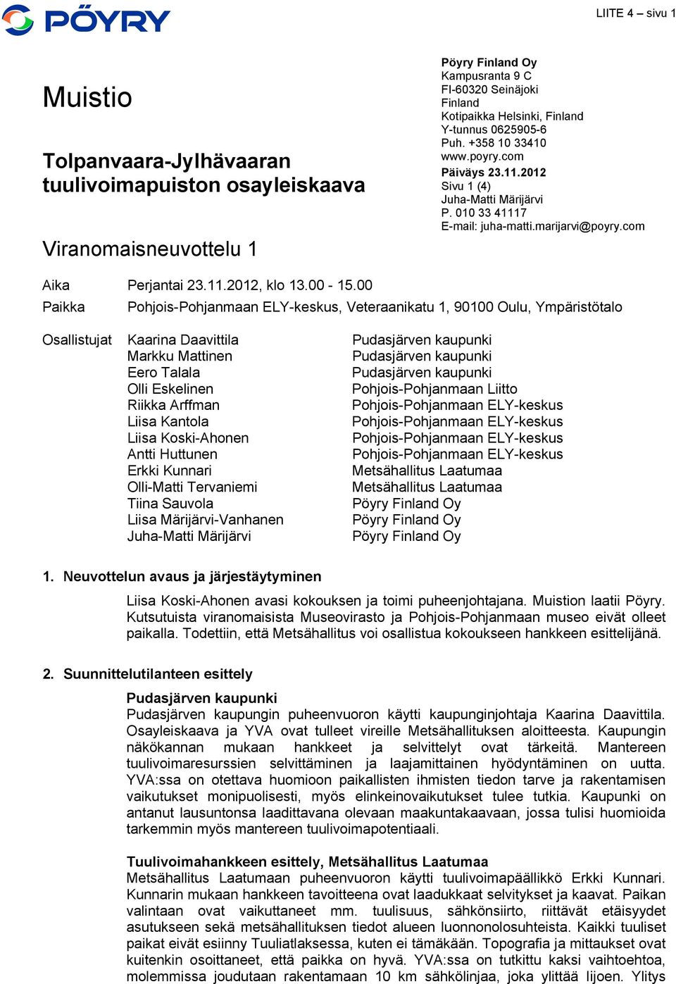 00 Paikka Pohjois-Pohjanmaan ELY-keskus, Veteraanikatu 1, 90100 Oulu, Ympäristötalo Osallistujat Kaarina Daavittila Markku Mattinen Eero Talala Olli Eskelinen Riikka Arffman Liisa Kantola Liisa