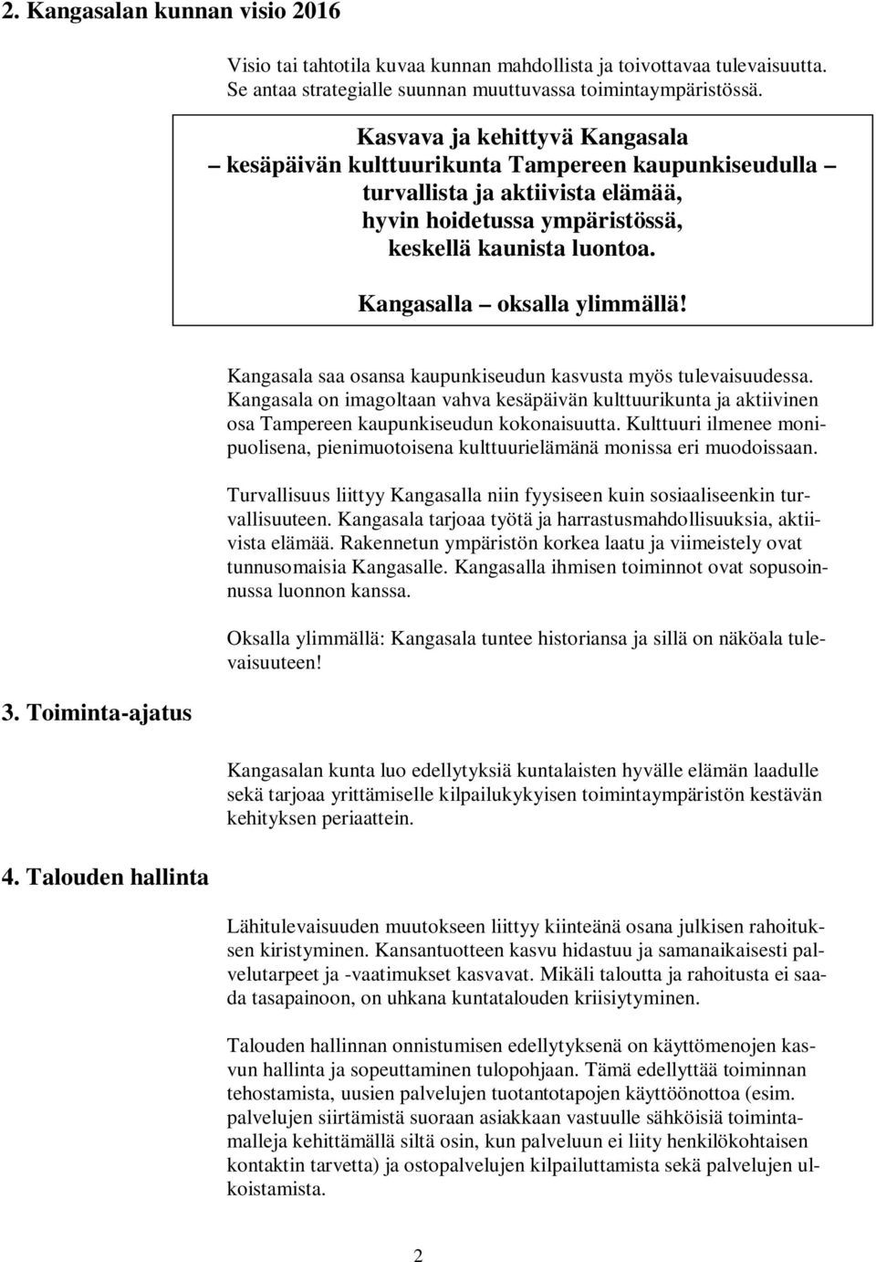 Kangasalla oksalla ylimmällä! 3. Toiminta-ajatus 4. Talouden hallinta Kangasala saa osansa kaupunkiseudun kasvusta myös tulevaisuudessa.