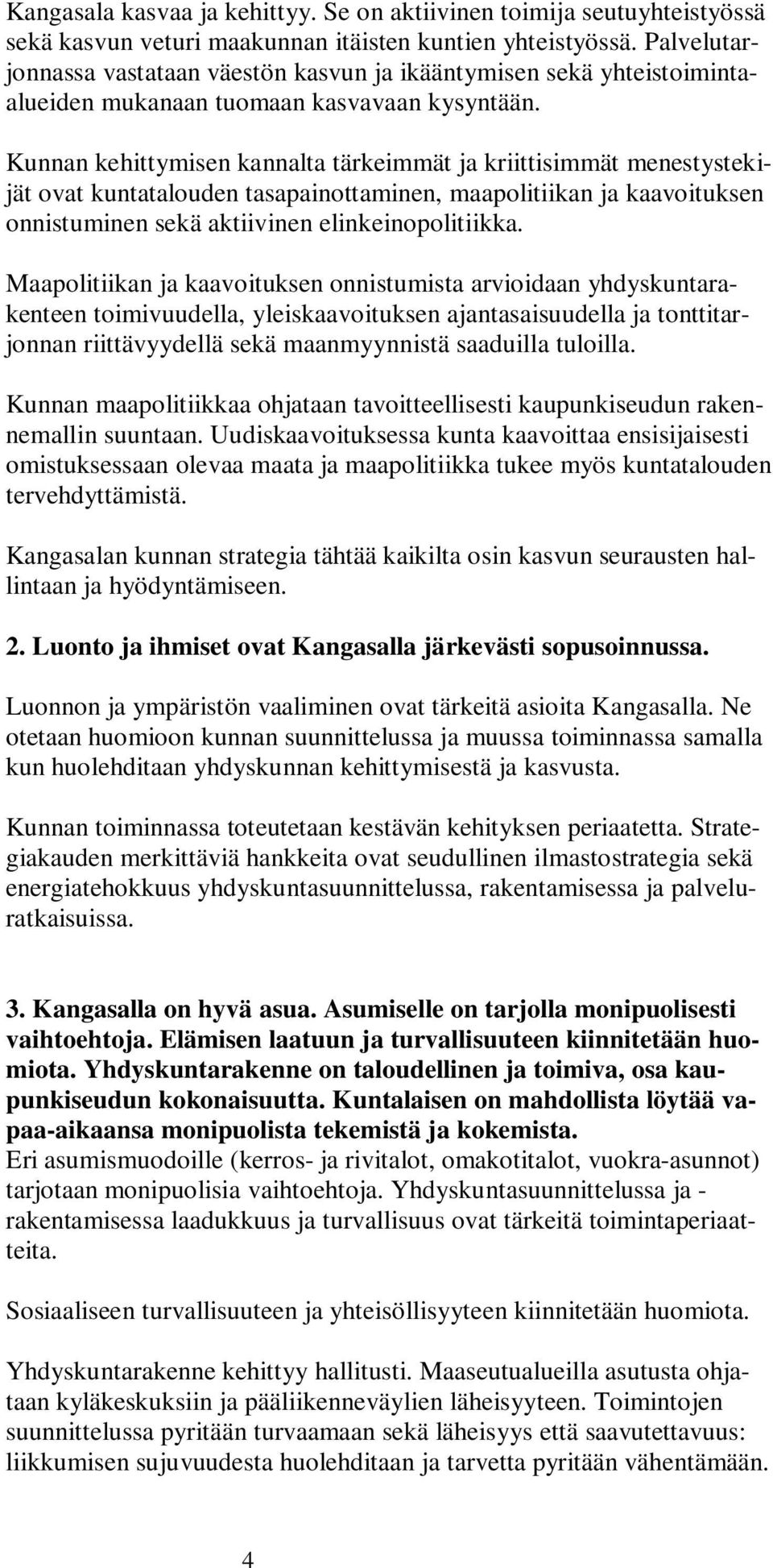 Kunnan kehittymisen kannalta tärkeimmät ja kriittisimmät menestystekijät ovat kuntatalouden tasapainottaminen, maapolitiikan ja kaavoituksen onnistuminen sekä aktiivinen elinkeinopolitiikka.