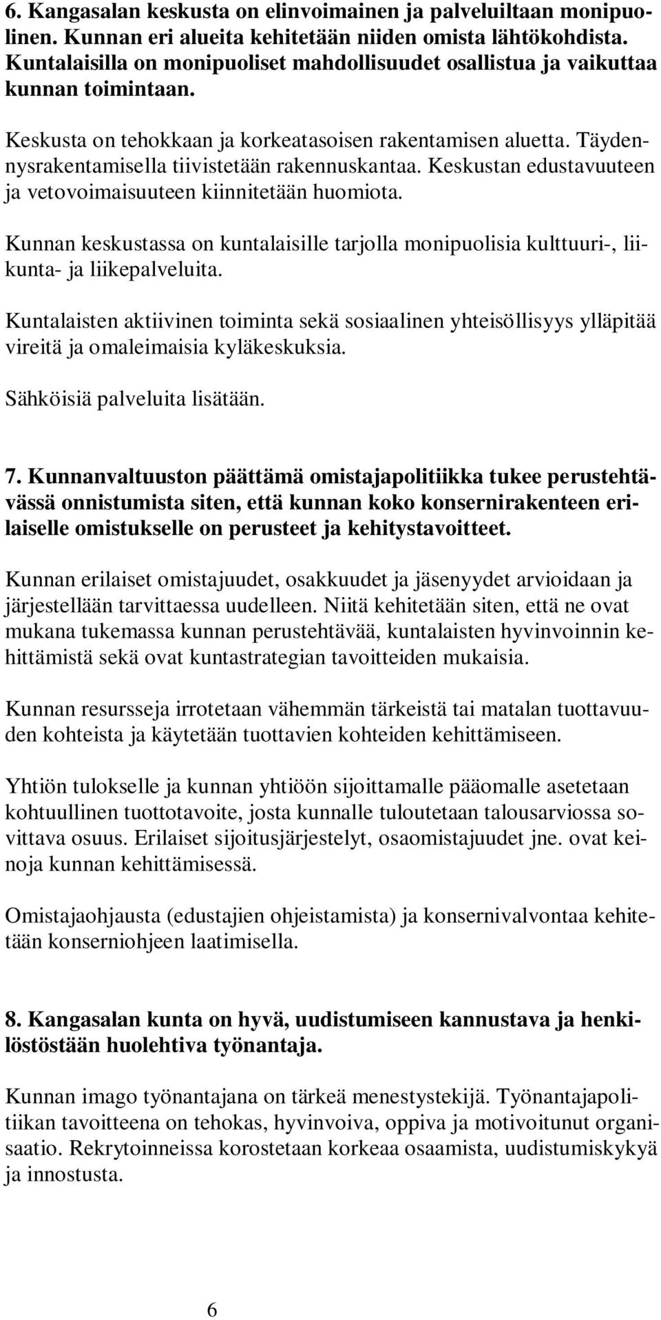 Täydennysrakentamisella tiivistetään rakennuskantaa. Keskustan edustavuuteen ja vetovoimaisuuteen kiinnitetään huomiota.