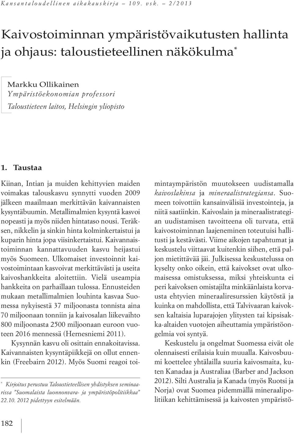 Taustaa * Kirjoitus perustuu Taloustieteellisen yhdistyksen seminaarissa Suomalaista luonnonvara- ja ympäristöpolitiikkaa 22.10. 2012 pidettyyn esitelmään.