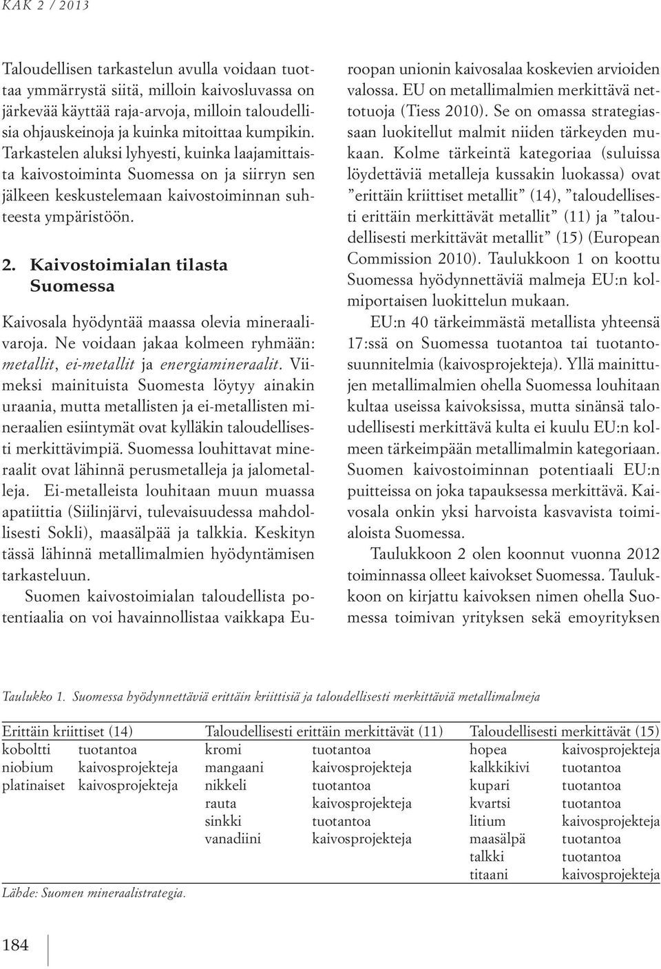 Kaivostoimialan tilasta Suomessa Kaivosala hyödyntää maassa olevia mineraalivaroja. Ne voidaan jakaa kolmeen ryhmään: metallit, ei-metallit ja energiamineraalit.