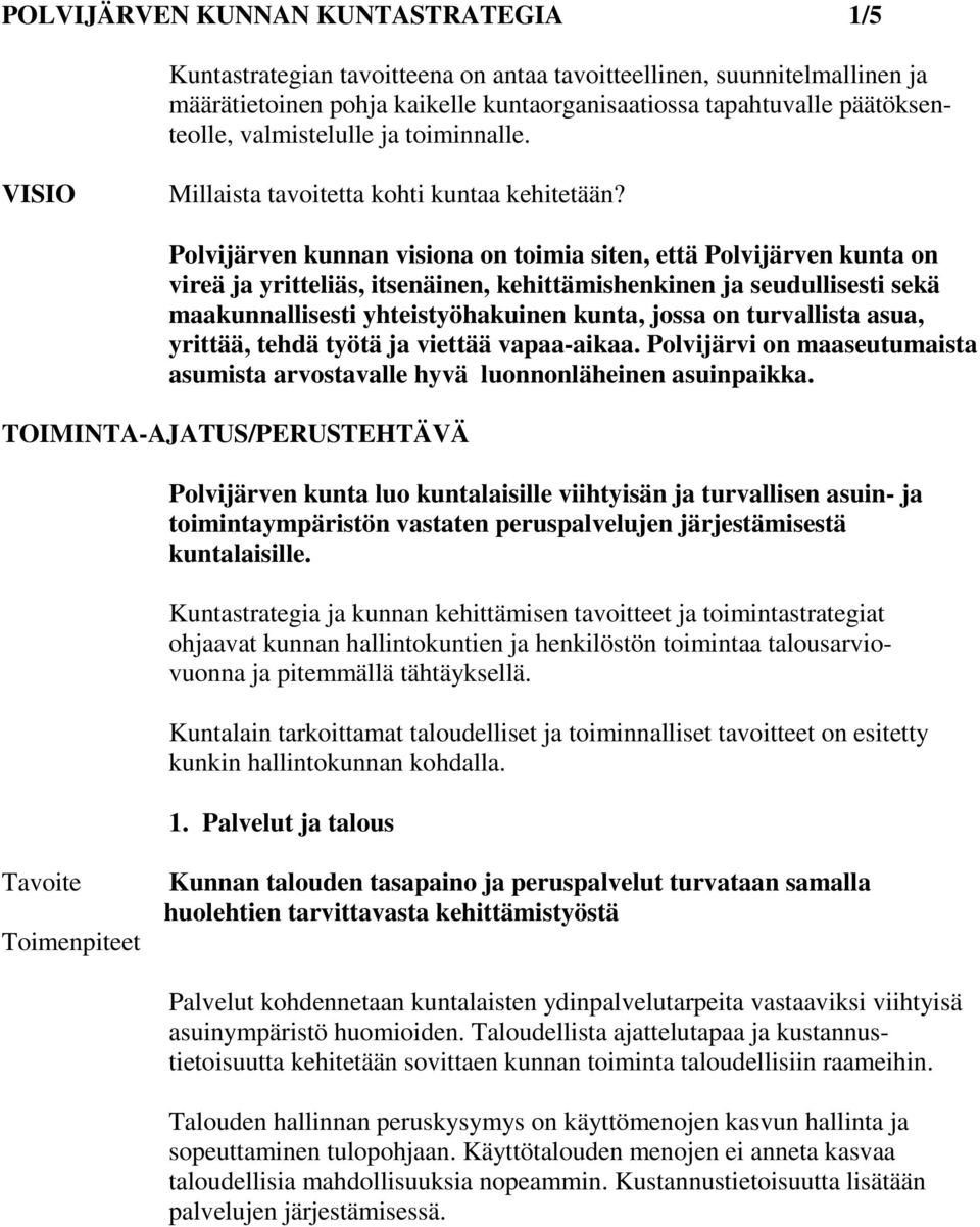 Polvijärven kunnan visiona on toimia siten, että Polvijärven kunta on vireä ja yritteliäs, itsenäinen, kehittämishenkinen ja seudullisesti sekä maakunnallisesti yhteistyöhakuinen kunta, jossa on