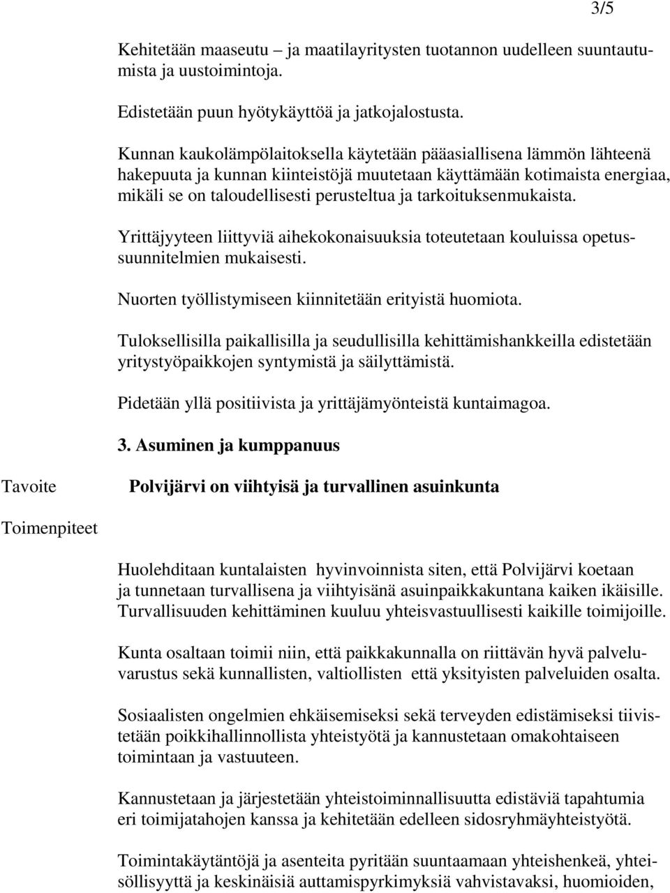 tarkoituksenmukaista. Yrittäjyyteen liittyviä aihekokonaisuuksia toteutetaan kouluissa opetussuunnitelmien mukaisesti. Nuorten työllistymiseen kiinnitetään erityistä huomiota.