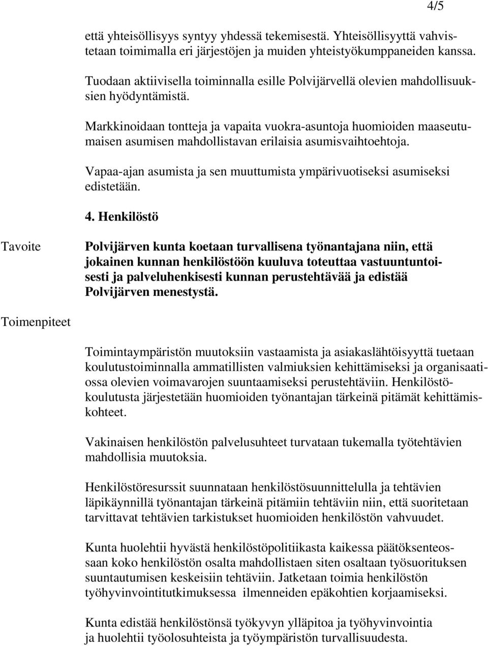 Markkinoidaan tontteja ja vapaita vuokra-asuntoja huomioiden maaseutumaisen asumisen mahdollistavan erilaisia asumisvaihtoehtoja.