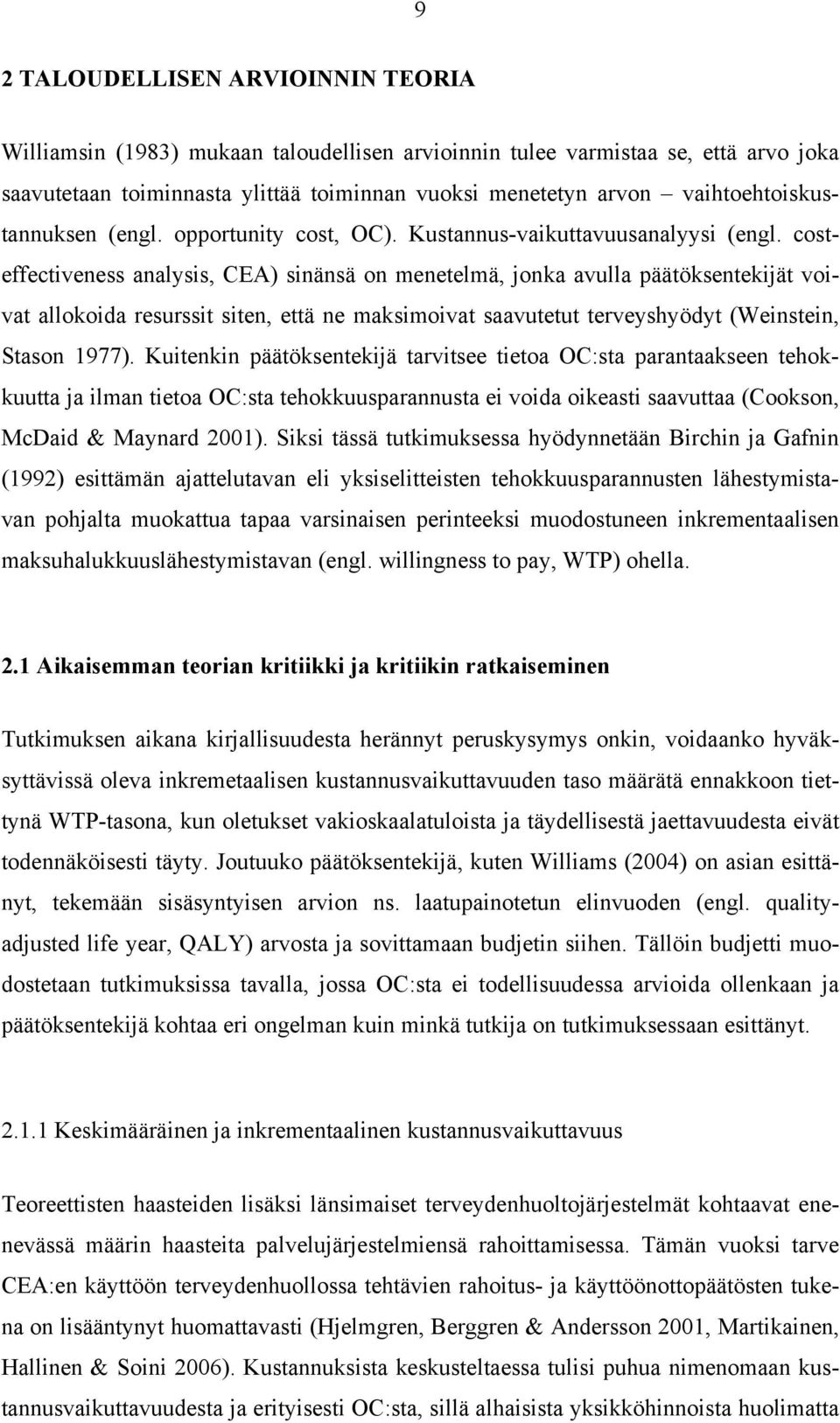 costeffectiveness analysis, CEA) sinänsä on menetelmä, jonka avulla päätöksentekijät voivat allokoida resurssit siten, että ne maksimoivat saavutetut terveyshyödyt (Weinstein, Stason 1977).