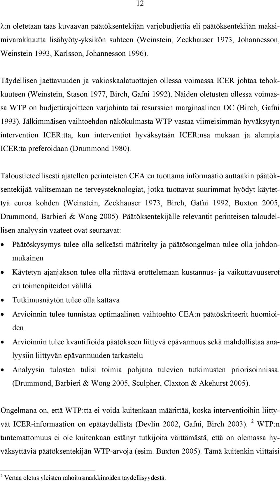 Näiden oletusten ollessa voimassa WTP on budjettirajoitteen varjohinta tai resurssien marginaalinen OC (Birch, Gafni 1993).