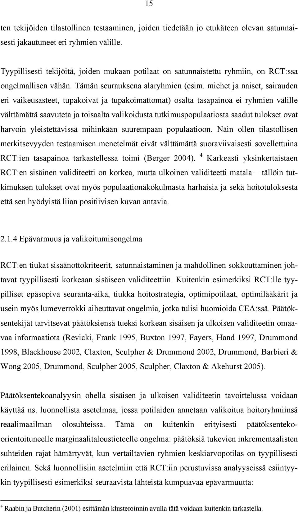 miehet ja naiset, sairauden eri vaikeusasteet, tupakoivat ja tupakoimattomat) osalta tasapainoa ei ryhmien välille välttämättä saavuteta ja toisaalta valikoidusta tutkimuspopulaatiosta saadut