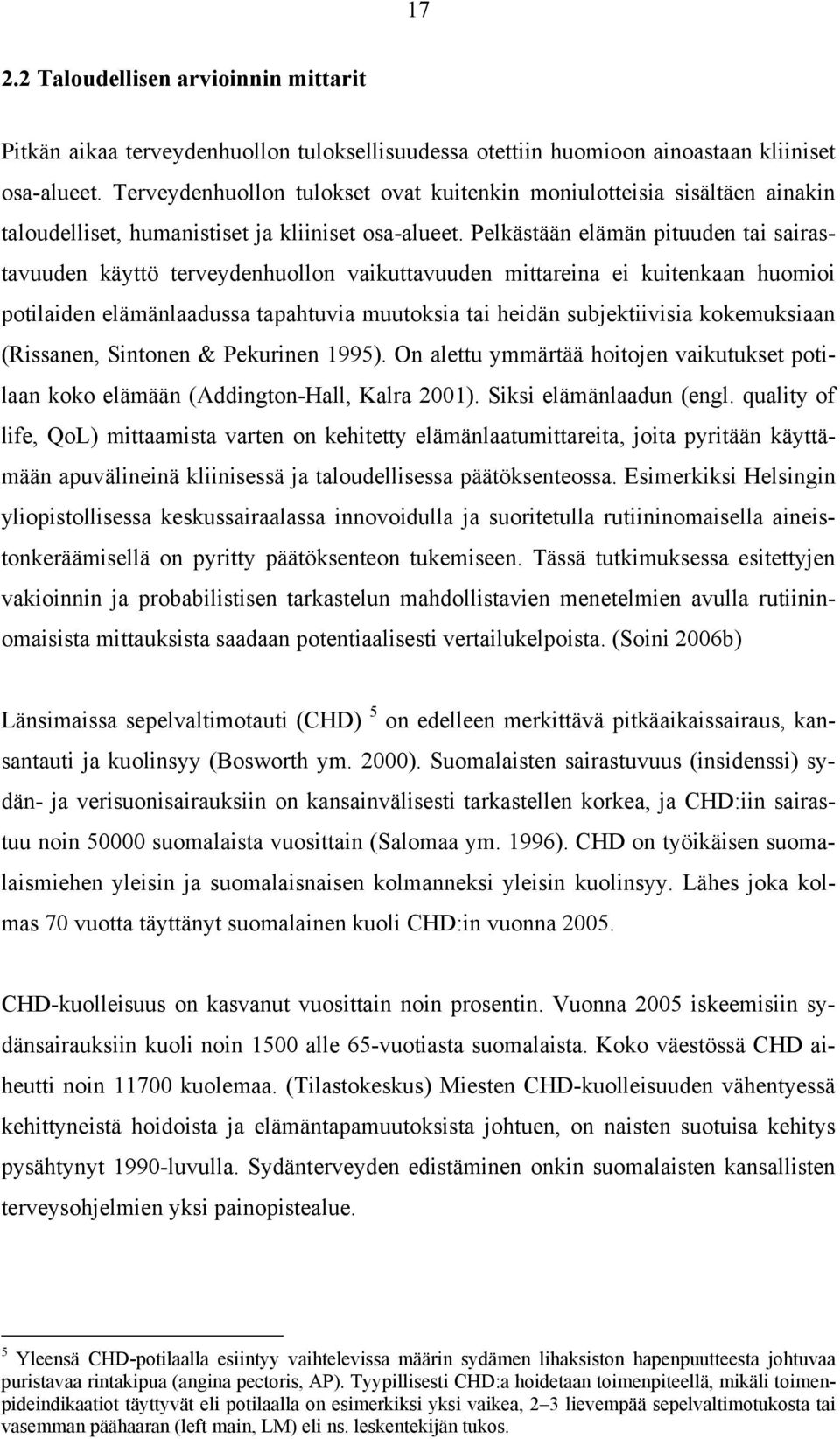 Pelkästään elämän pituuden tai sairastavuuden käyttö terveydenhuollon vaikuttavuuden mittareina ei kuitenkaan huomioi potilaiden elämänlaadussa tapahtuvia muutoksia tai heidän subjektiivisia