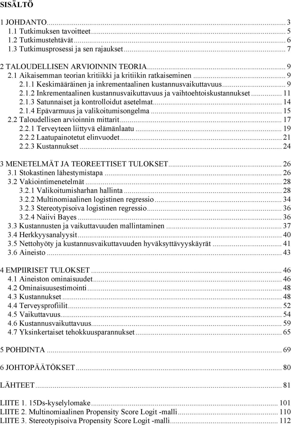 .. 11 2.1.3 Satunnaiset ja kontrolloidut asetelmat... 14 2.1.4 Epävarmuus ja valikoitumisongelma... 15 2.2 Taloudellisen arvioinnin mittarit... 17 2.2.1 Terveyteen liittyvä elämänlaatu... 19 2.2.2 Laatupainotetut elinvuodet.