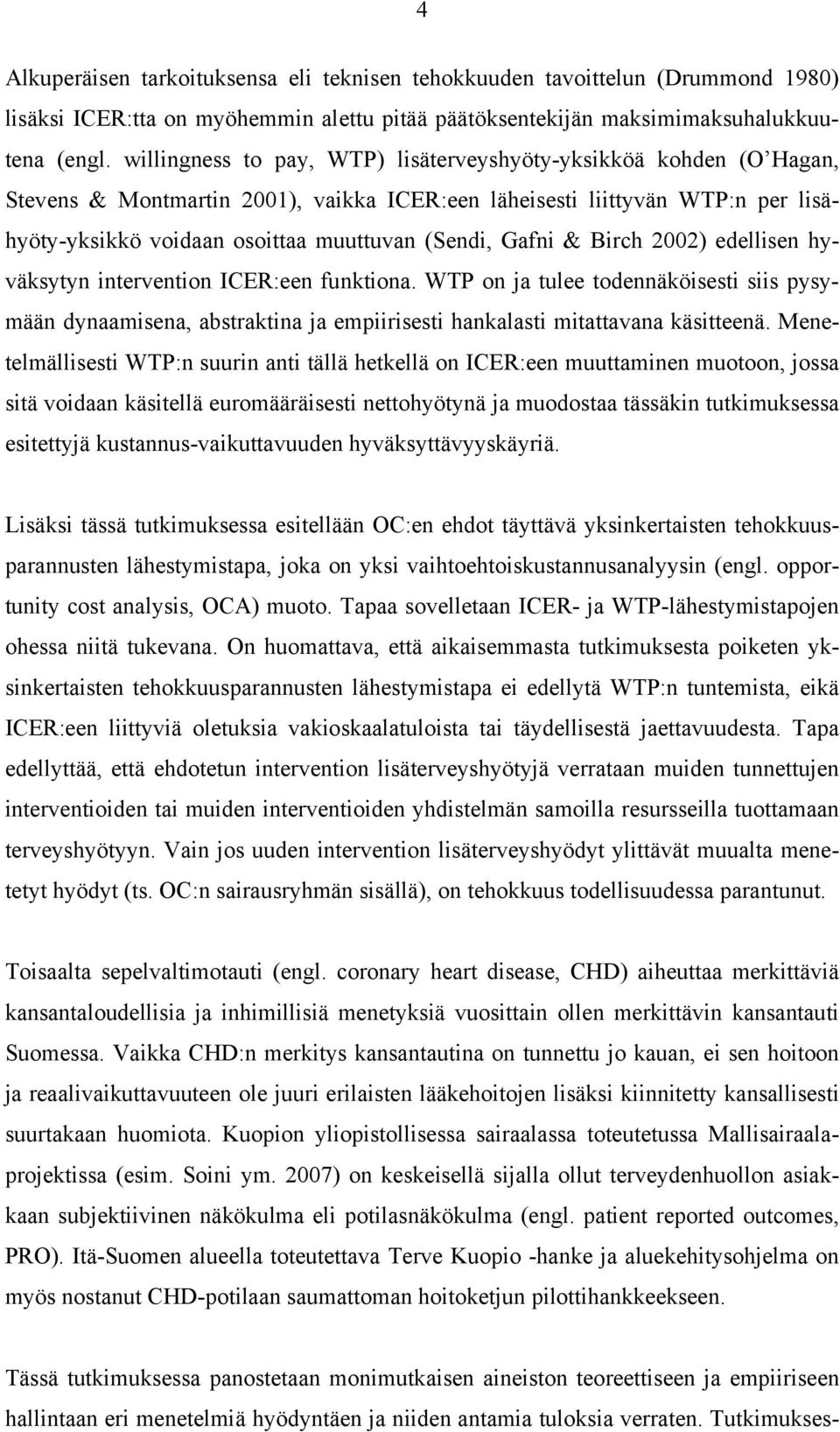 Gafni & Birch 2002) edellisen hyväksytyn intervention ICER:een funktiona. WTP on ja tulee todennäköisesti siis pysymään dynaamisena, abstraktina ja empiirisesti hankalasti mitattavana käsitteenä.