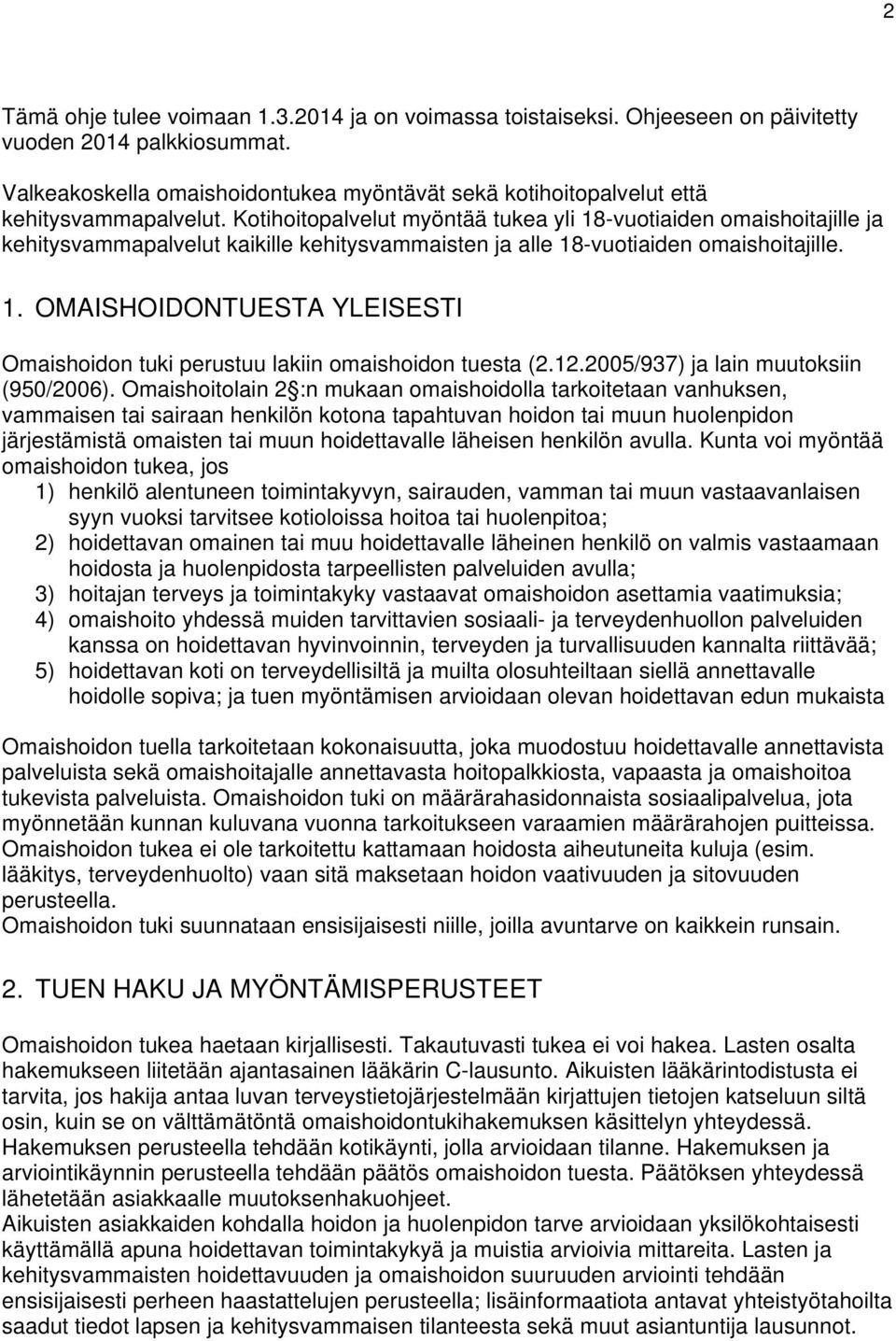 Kotihoitopalvelut myöntää tukea yli 18-vuotiaiden omaishoitajille ja kehitysvammapalvelut kaikille kehitysvammaisten ja alle 18-vuotiaiden omaishoitajille. 1. OMAISHOIDONTUESTA YLEISESTI Omaishoidon tuki perustuu lakiin omaishoidon tuesta (2.