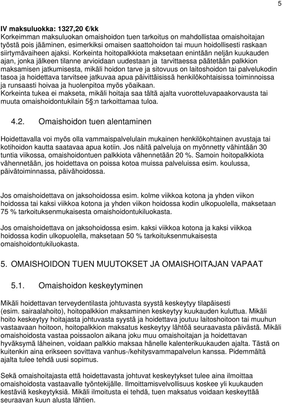 Korkeinta hoitopalkkiota maksetaan enintään neljän kuukauden ajan, jonka jälkeen tilanne arvioidaan uudestaan ja tarvittaessa päätetään palkkion maksamisen jatkumisesta, mikäli hoidon tarve ja