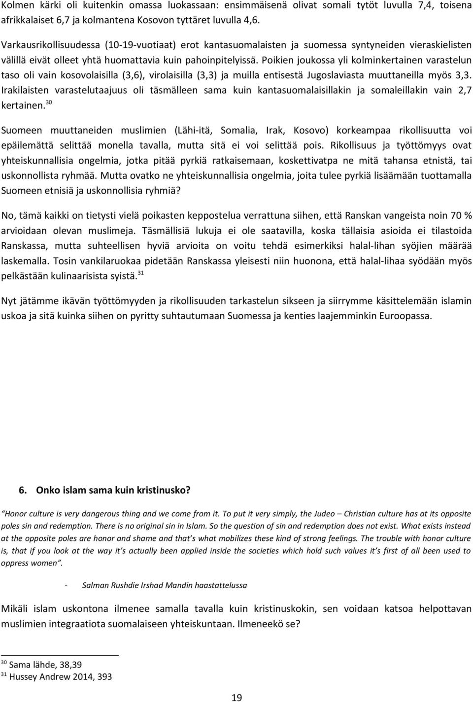 Poikien joukossa yli kolminkertainen varastelun taso oli vain kosovolaisilla (3,6), virolaisilla (3,3) ja muilla entisestä Jugoslaviasta muuttaneilla myös 3,3.