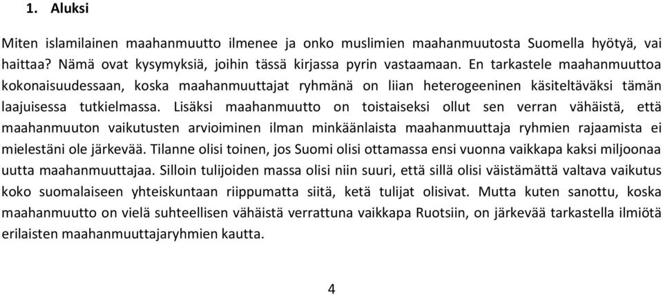 Lisäksi maahanmuutto on toistaiseksi ollut sen verran vähäistä, että maahanmuuton vaikutusten arvioiminen ilman minkäänlaista maahanmuuttaja ryhmien rajaamista ei mielestäni ole järkevää.