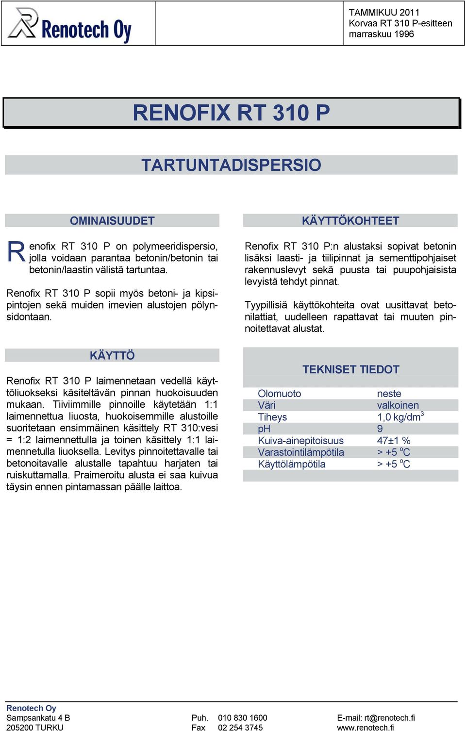 Tiiviimmille pinnoille käytetään 1:1 laimennettua liuosta, huokoisemmille alustoille suoritetaan ensimmäinen käsittely T 310:vesi = 1:2 laimennettulla ja toinen käsittely 1:1 laimennetulla liuoksella.