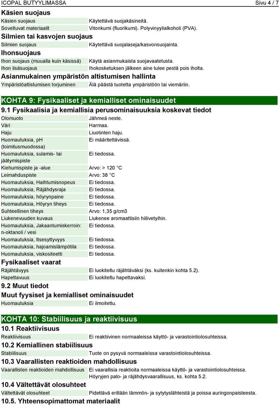 Ihokosketuksen jälkeen aine tulee pestä pois iholta. Asianmukainen ympäristön altistumisen hallinta Ympäristöaltistumisen torjuminen Älä päästä tuotetta ympäristöön tai viemäriin.