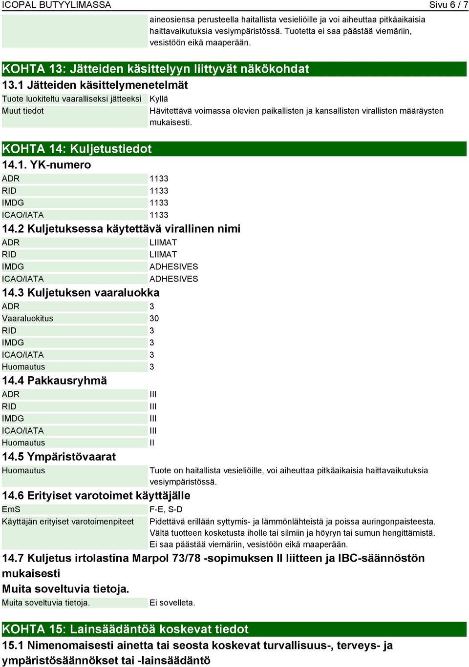 2 Kuljetuksessa käytettävä virallinen nimi ADR LIIMAT RID LIIMAT IMDG ADHESIVES ICAO/IATA ADHESIVES 14.3 Kuljetuksen vaaraluokka ADR 3 Vaaraluokitus 30 RID 3 IMDG 3 ICAO/IATA 3 Huomautus 3 14.