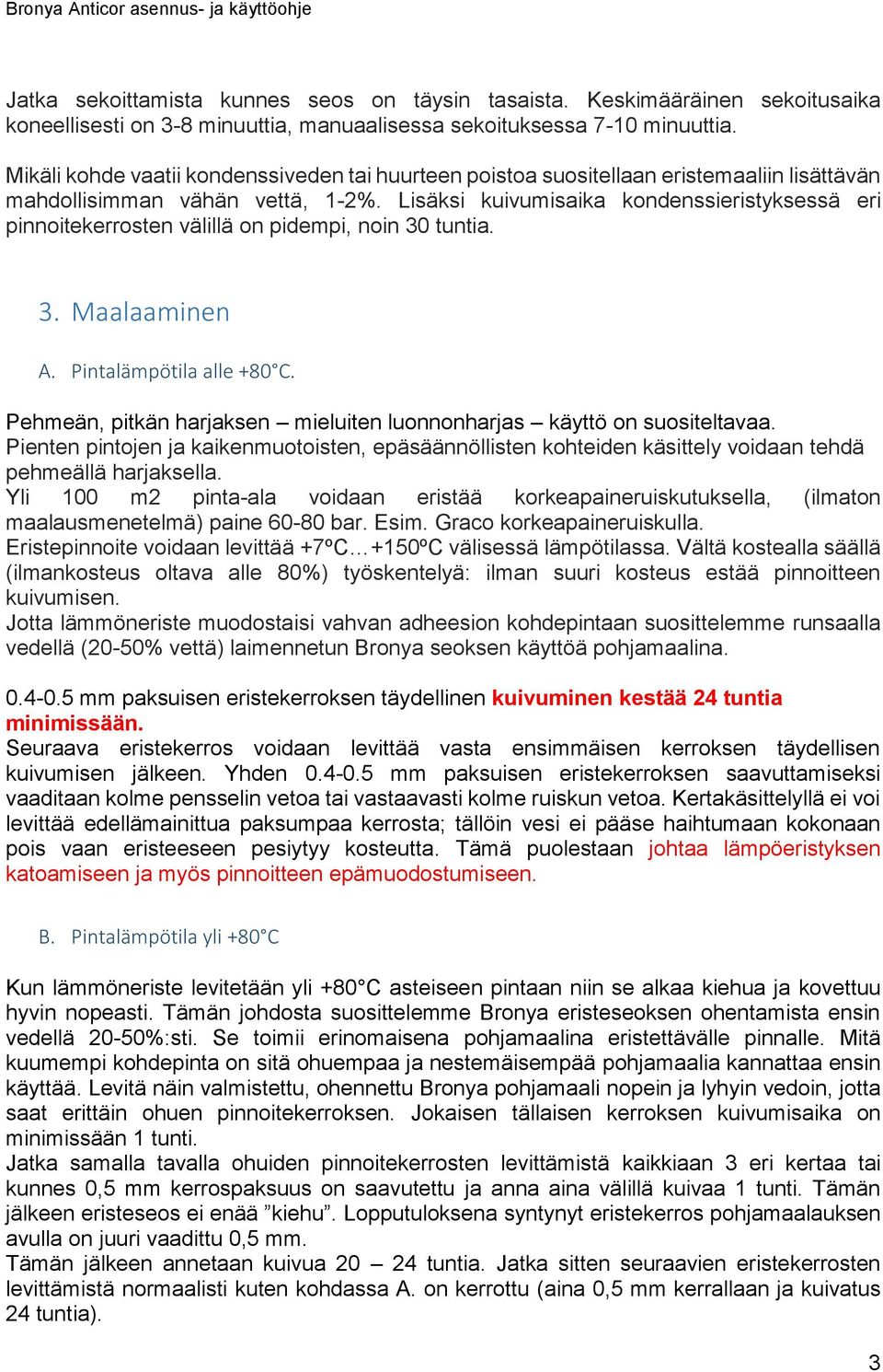 Lisäksi kuivumisaika kondenssieristyksessä eri pinnoitekerrosten välillä on pidempi, noin 30 tuntia. 3. Maalaaminen A. Pintalämpötila alle +80 C.