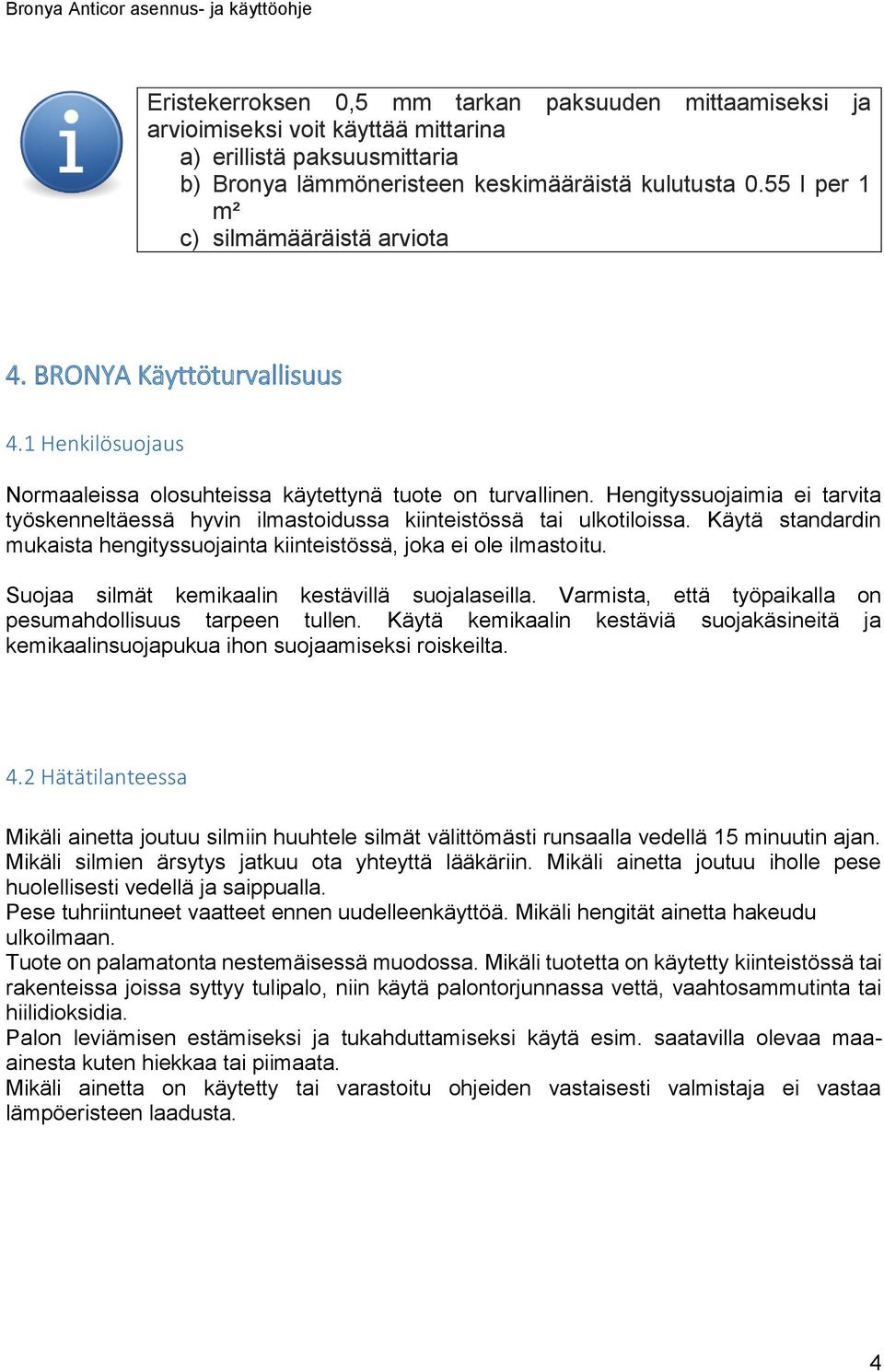 Hengityssuojaimia ei tarvita työskenneltäessä hyvin ilmastoidussa kiinteistössä tai ulkotiloissa. Käytä standardin mukaista hengityssuojainta kiinteistössä, joka ei ole ilmastoitu.