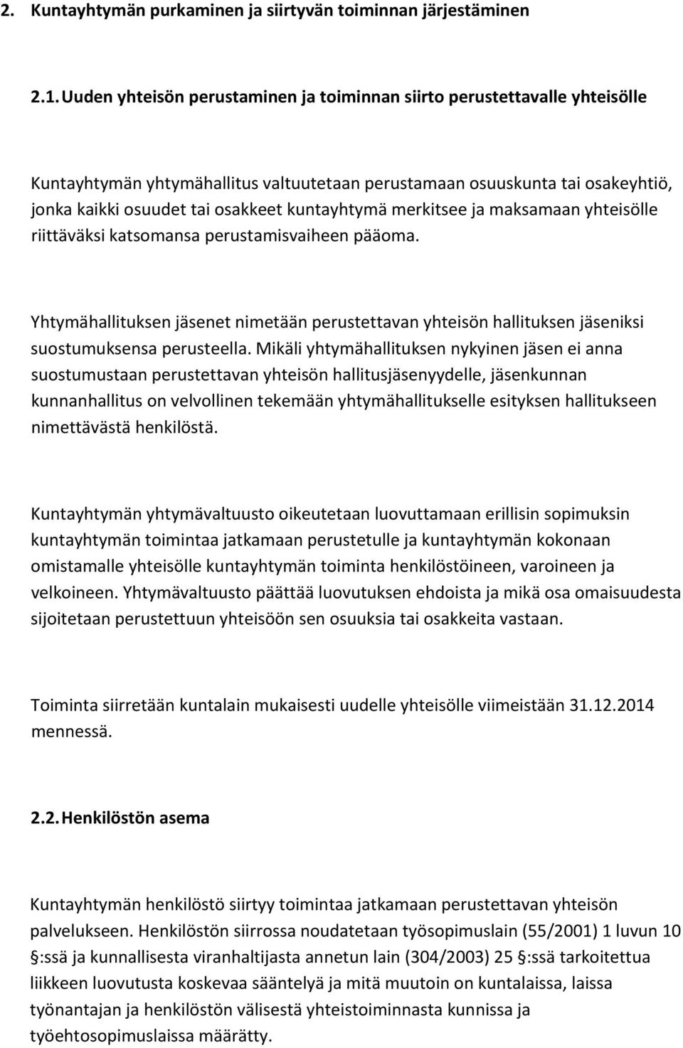 kuntayhtymä merkitsee ja maksamaan yhteisölle riittäväksi katsomansa perustamisvaiheen pääoma.