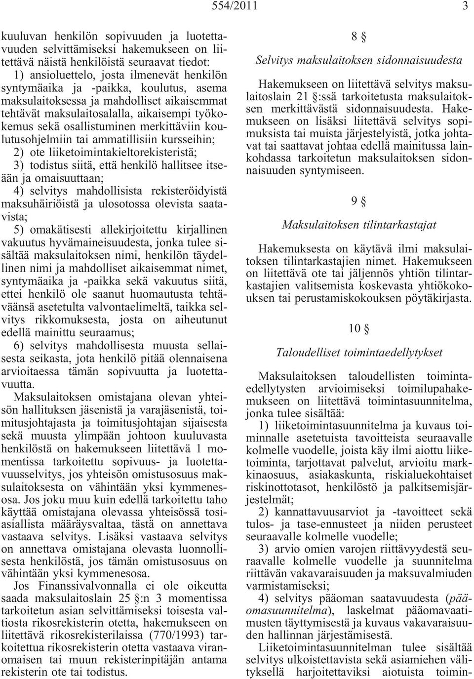 2) ote liiketoimintakieltorekisteristä; 3) todistus siitä, että henkilö hallitsee itseään ja omaisuuttaan; 4) selvitys mahdollisista rekisteröidyistä maksuhäiriöistä ja ulosotossa olevista