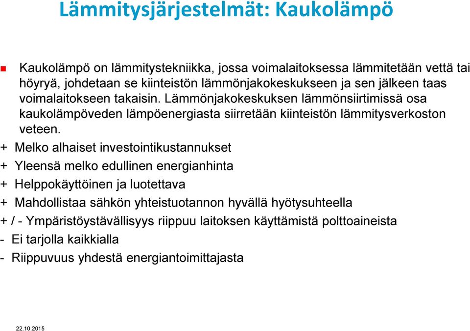 Lämmönjakokeskuksen lämmönsiirtimissä osa kaukolämpöveden lämpöenergiasta siirretään kiinteistön lämmitysverkoston veteen.