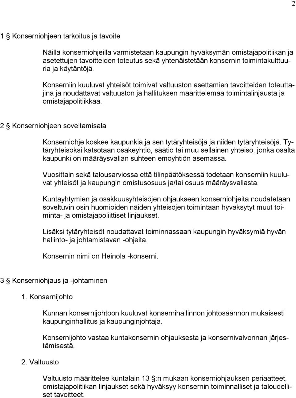 Konserniin kuuluvat yhteisöt toimivat valtuuston asettamien tavoitteiden toteuttajina ja noudattavat valtuuston ja hallituksen määrittelemää toimintalinjausta ja omistajapolitiikkaa.