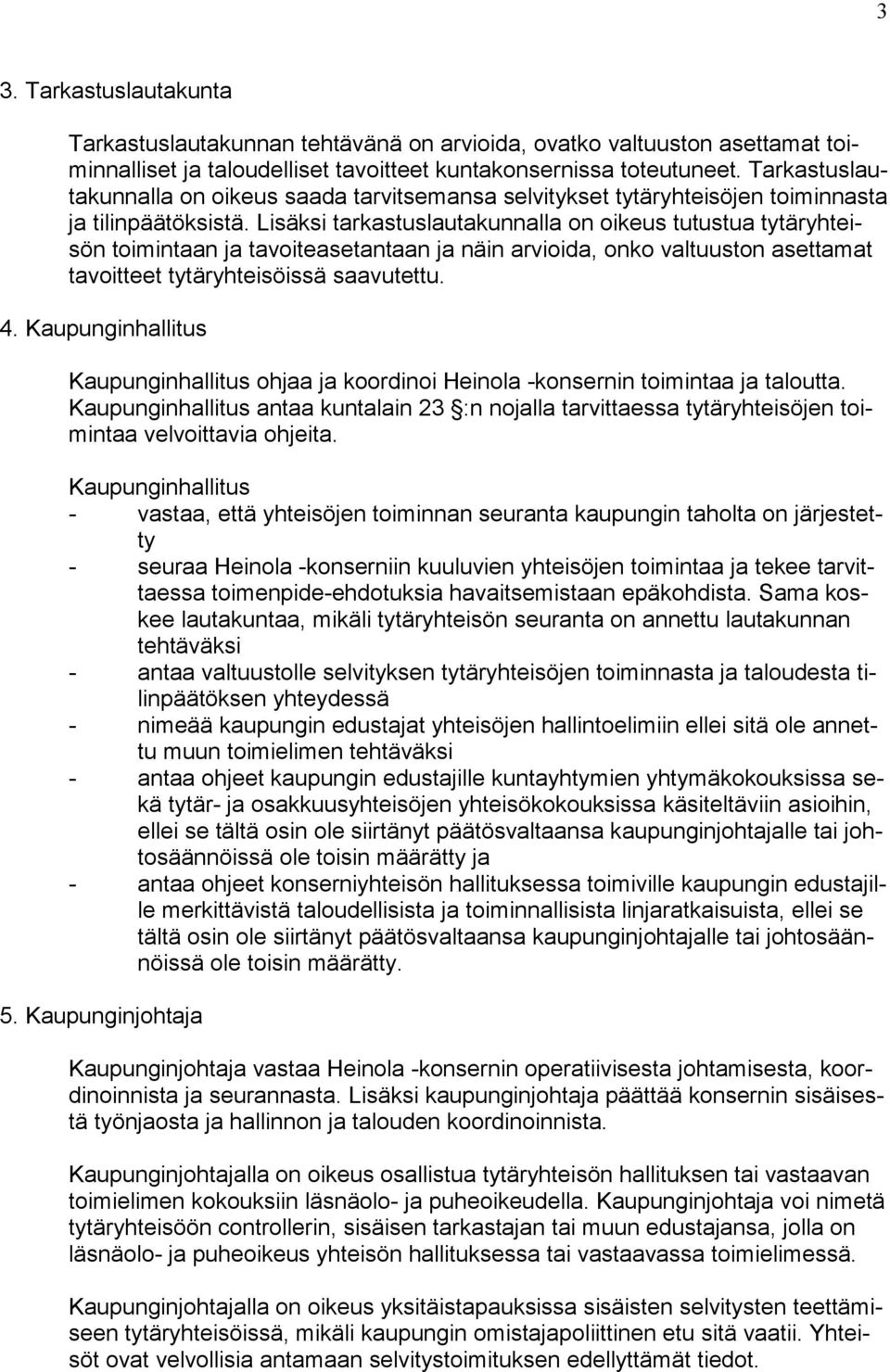 Lisäksi tarkastuslautakunnalla on oikeus tutustua tytäryhteisön toimintaan ja tavoiteasetantaan ja näin arvioida, onko valtuuston asettamat tavoitteet tytäryhteisöissä saavutettu. 4.