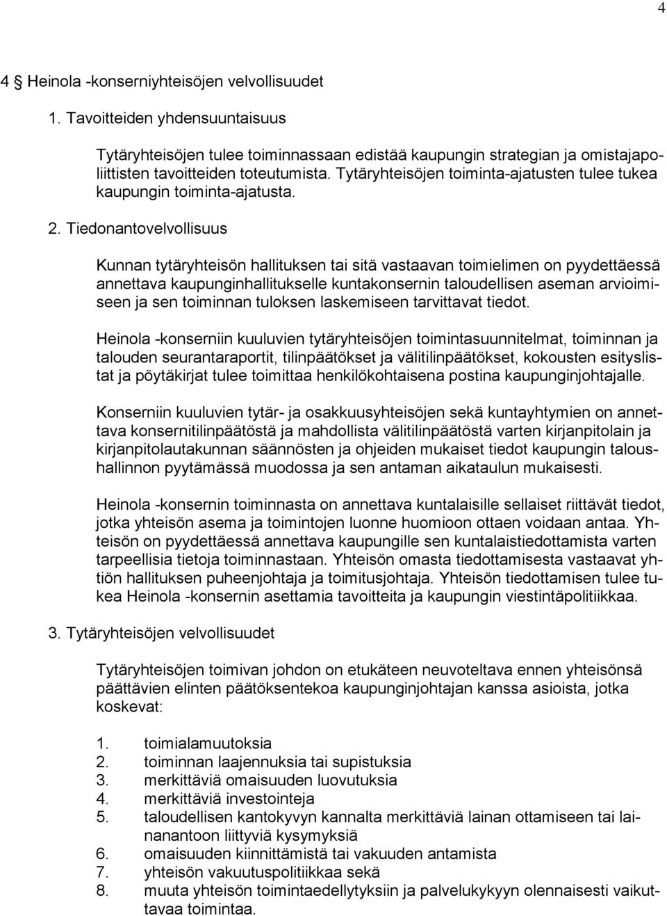 Tiedonantovelvollisuus Kunnan tytäryhteisön hallituksen tai sitä vastaavan toimielimen on pyydettäessä annettava kaupunginhallitukselle kuntakonsernin taloudellisen aseman arvioimiseen ja sen