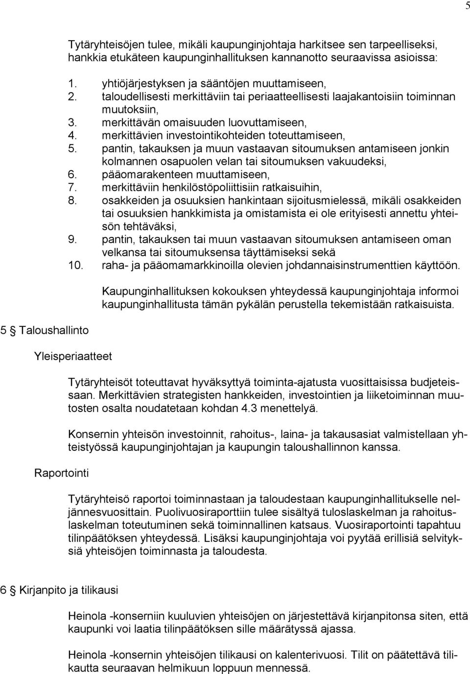 merkittävien investointikohteiden toteuttamiseen, 5. pantin, takauksen ja muun vastaavan sitoumuksen antamiseen jonkin kolmannen osapuolen velan tai sitoumuksen vakuudeksi, 6.