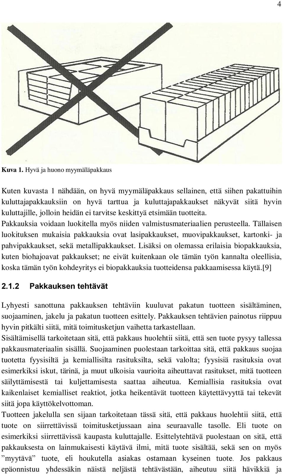 kuluttajille, jolloin heidän ei tarvitse keskittyä etsimään tuotteita. Pakkauksia voidaan luokitella myös niiden valmistusmateriaalien perusteella.