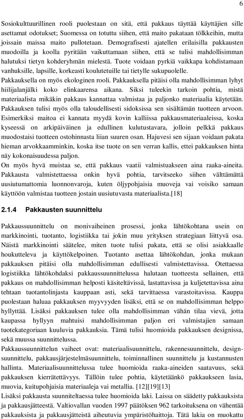 Tuote voidaan pyrkiä vaikkapa kohdistamaan vanhuksille, lapsille, korkeasti koulutetuille tai tietylle sukupuolelle. Pakkauksella on myös ekologinen rooli.