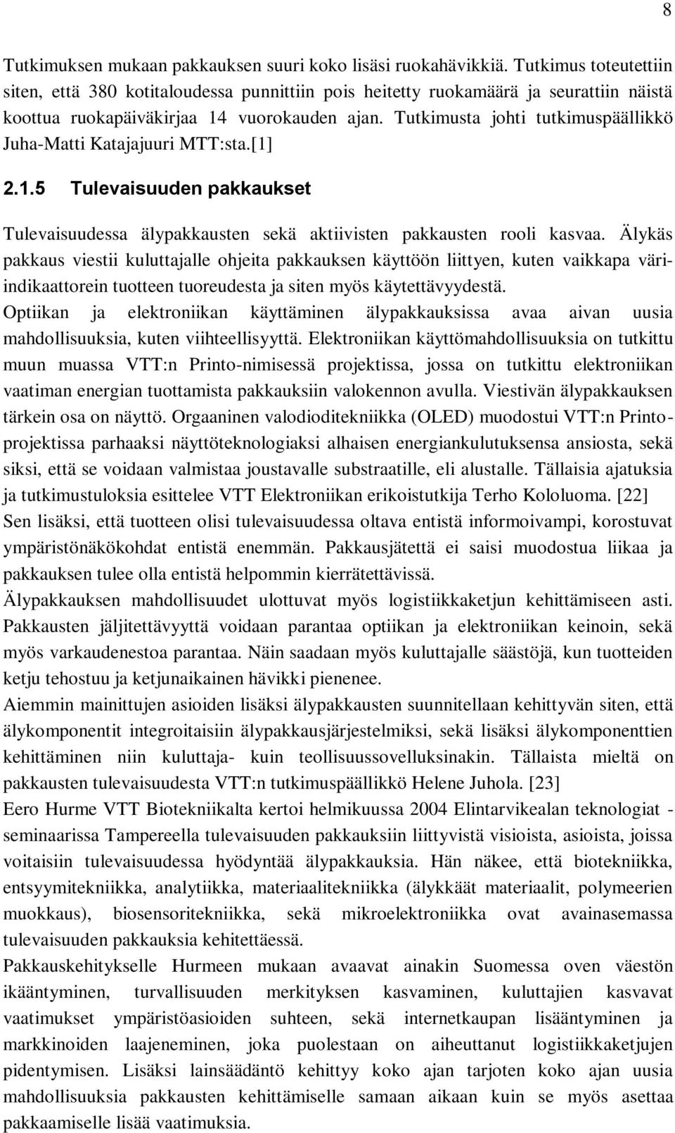 Tutkimusta johti tutkimuspäällikkö Juha-Matti Katajajuuri MTT:sta.[1] 2.1.5 Tulevaisuuden pakkaukset Tulevaisuudessa älypakkausten sekä aktiivisten pakkausten rooli kasvaa.