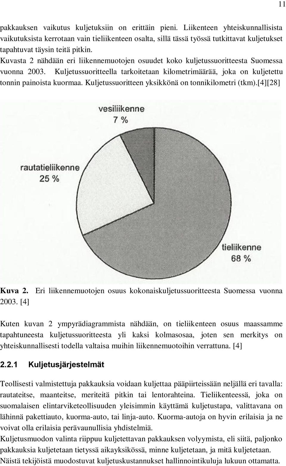 Kuvasta 2 nähdään eri liikennemuotojen osuudet koko kuljetussuoritteesta Suomessa vuonna 2003. Kuljetussuoritteella tarkoitetaan kilometrimäärää, joka on kuljetettu tonnin painoista kuormaa.