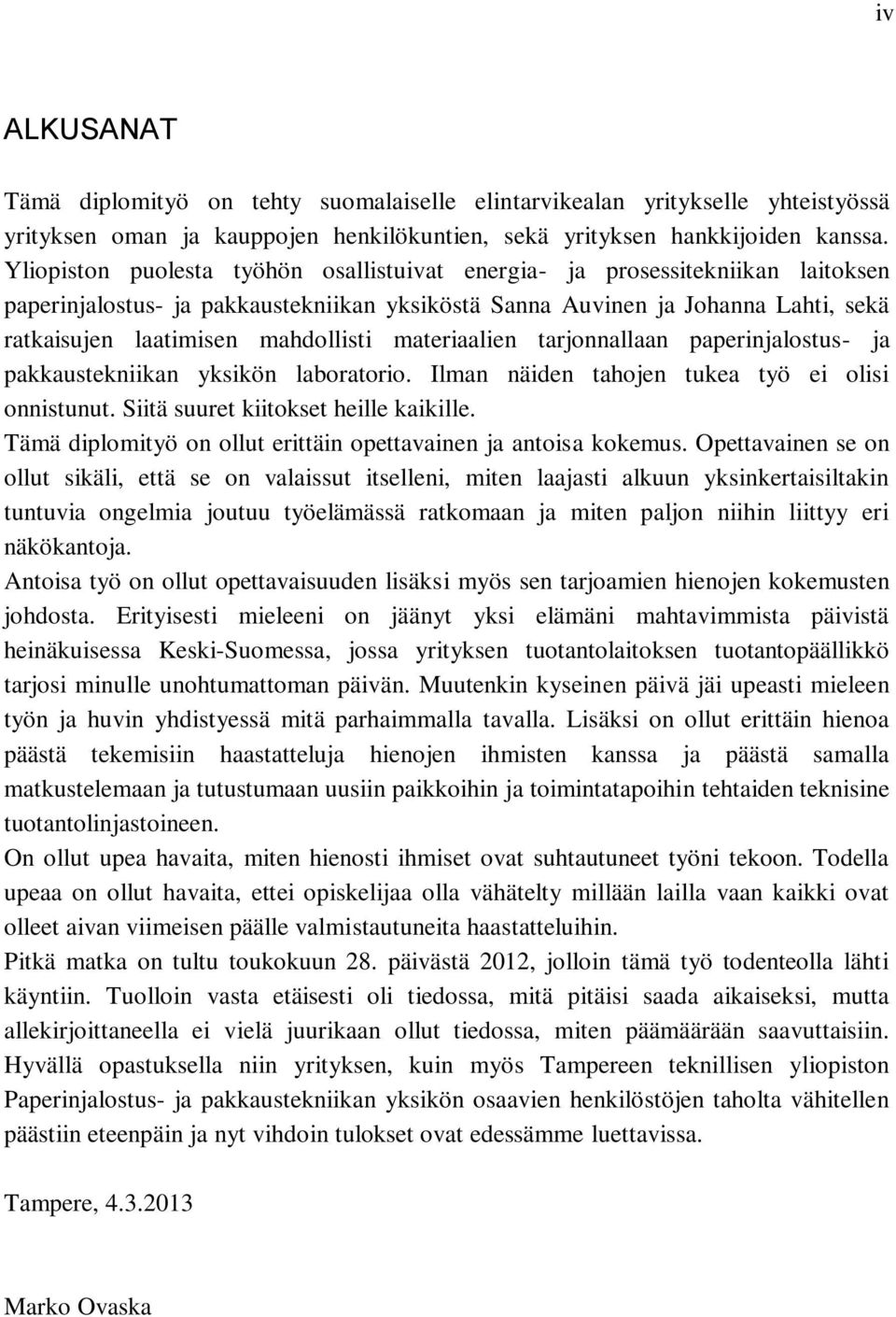 materiaalien tarjonnallaan paperinjalostus- ja pakkaustekniikan yksikön laboratorio. Ilman näiden tahojen tukea työ ei olisi onnistunut. Siitä suuret kiitokset heille kaikille.