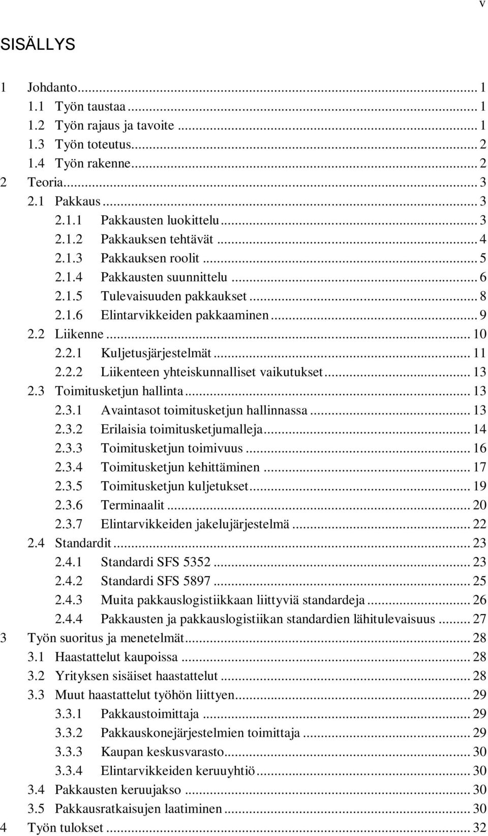 .. 13 2.3 Toimitusketjun hallinta... 13 2.3.1 Avaintasot toimitusketjun hallinnassa... 13 2.3.2 Erilaisia toimitusketjumalleja... 14 2.3.3 Toimitusketjun toimivuus... 16 2.3.4 Toimitusketjun kehittäminen.