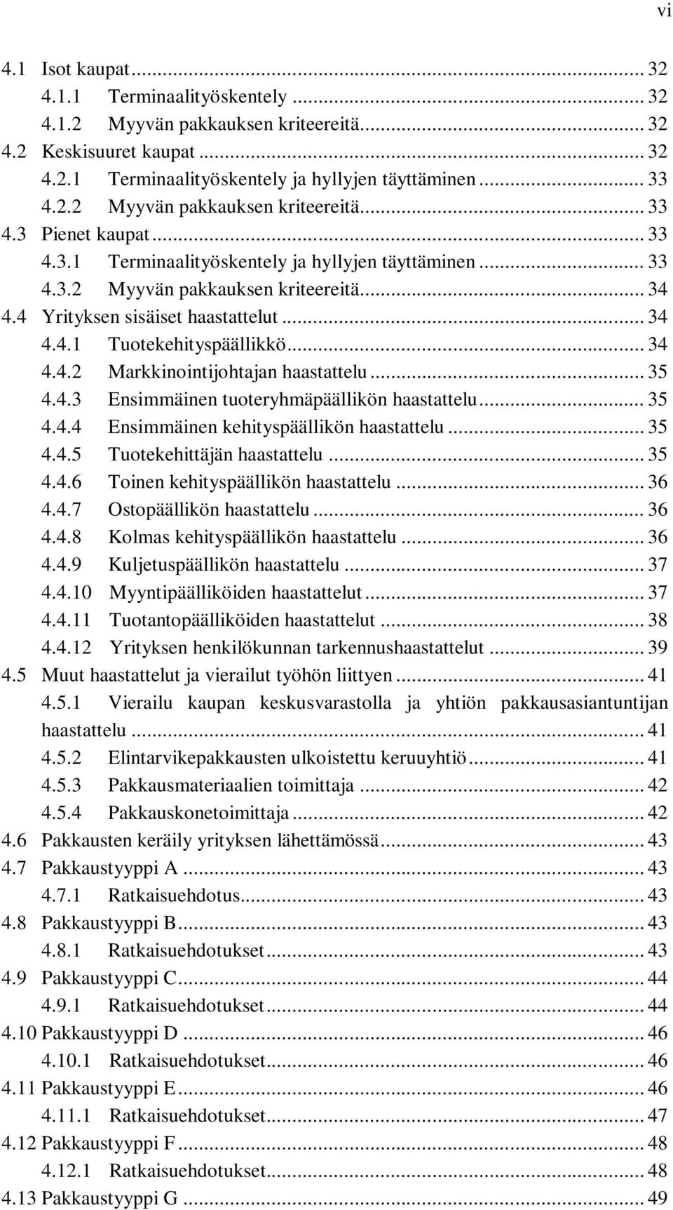 .. 34 4.4.1 Tuotekehityspäällikkö... 34 4.4.2 Markkinointijohtajan haastattelu... 35 4.4.3 Ensimmäinen tuoteryhmäpäällikön haastattelu... 35 4.4.4 Ensimmäinen kehityspäällikön haastattelu... 35 4.4.5 Tuotekehittäjän haastattelu.
