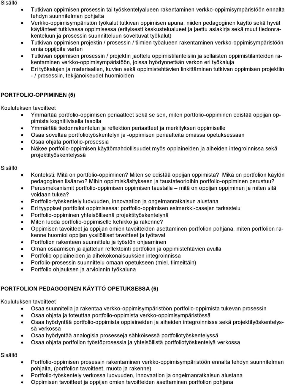 oppimisen projektin / prosessin / tiimien työalueen rakentaminen verkko-oppimisympäristöön omia oppijoita varten Tutkivan oppimisen prosessin / projektin jaottelu oppimistilanteisiin ja sellaisten