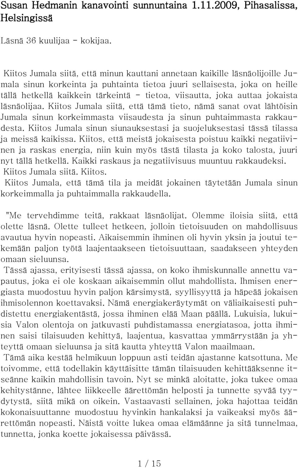 viisautta, joka auttaa jokaista läsnäolijaa. Kiitos Jumala siitä, että tämä tieto, nämä sanat ovat lähtöisin Jumala sinun korkeimmasta viisaudesta ja sinun puhtaimmasta rakkaudesta.