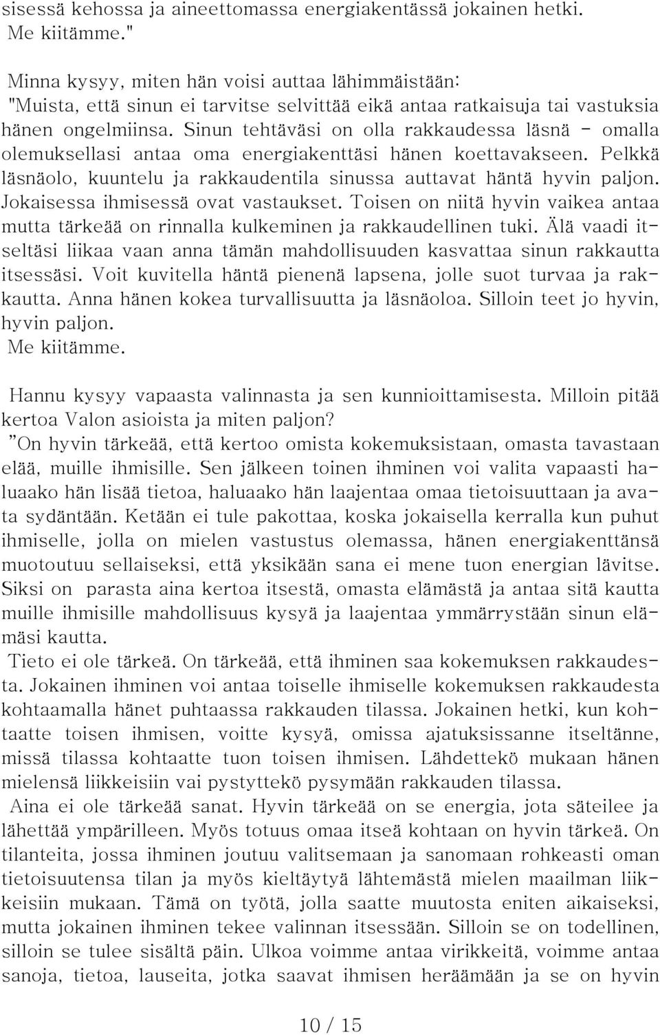 Sinun tehtäväsi on olla rakkaudessa läsnä - omalla olemuksellasi antaa oma energiakenttäsi hänen koettavakseen. Pelkkä läsnäolo, kuuntelu ja rakkaudentila sinussa auttavat häntä hyvin paljon.