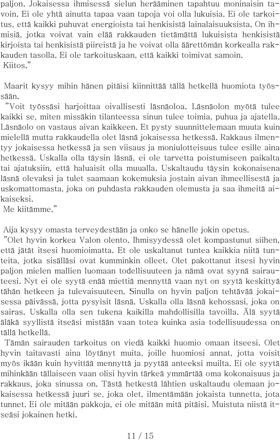 On ihmisiä, jotka voivat vain elää rakkauden tietämättä lukuisista henkisistä kirjoista tai henkisistä piireistä ja he voivat olla äärettömän korkealla rakkauden tasolla.