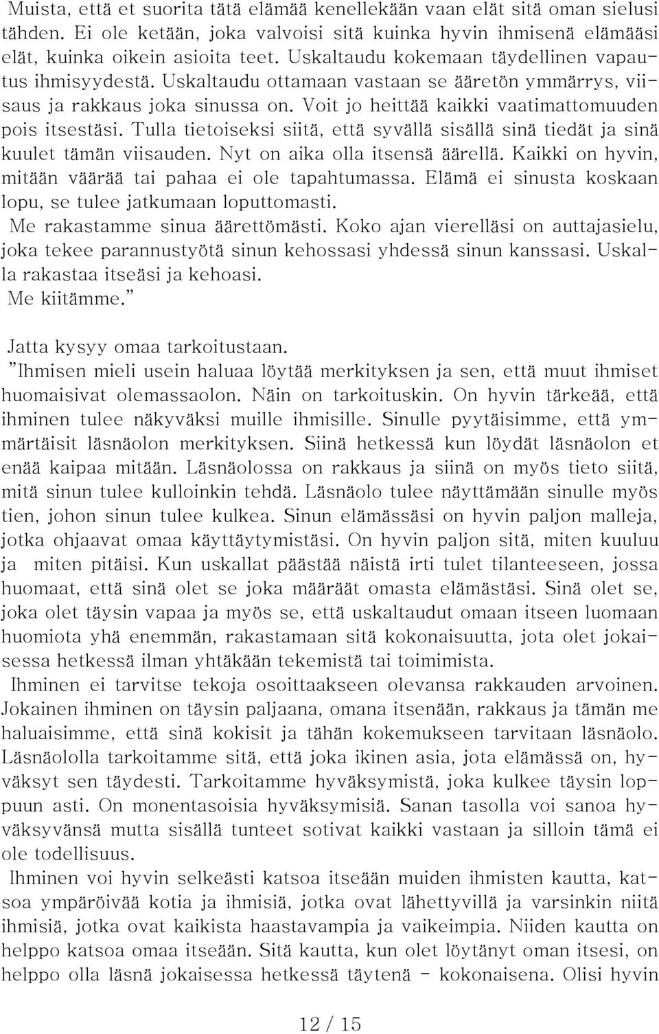 Tulla tietoiseksi siitä, että syvällä sisällä sinä tiedät ja sinä kuulet tämän viisauden. Nyt on aika olla itsensä äärellä. Kaikki on hyvin, mitään väärää tai pahaa ei ole tapahtumassa.
