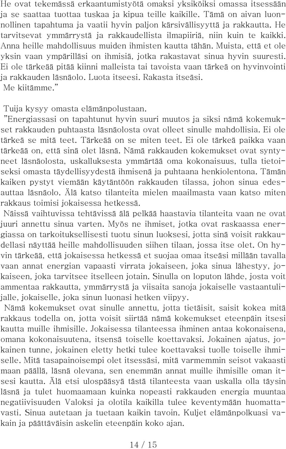 Anna heille mahdollisuus muiden ihmisten kautta tähän. Muista, että et ole yksin vaan ympärilläsi on ihmisiä, jotka rakastavat sinua hyvin suuresti.
