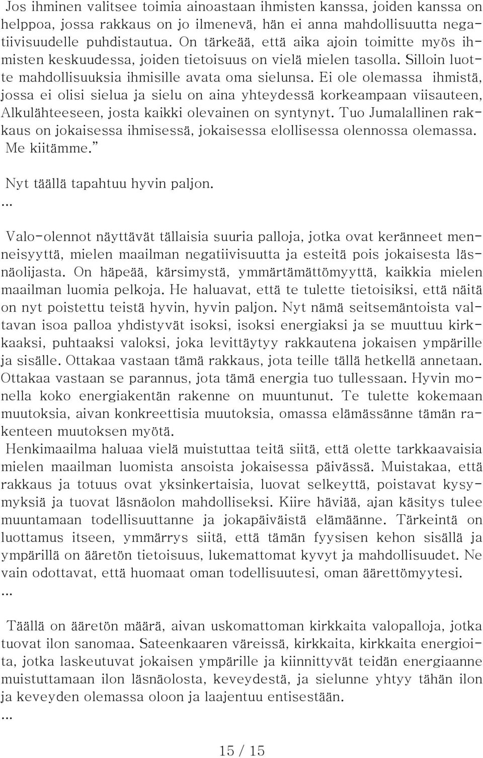 Ei ole olemassa ihmistä, jossa ei olisi sielua ja sielu on aina yhteydessä korkeampaan viisauteen, Alkulähteeseen, josta kaikki olevainen on syntynyt.