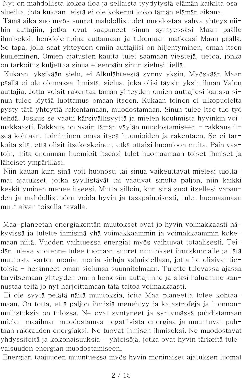 päällä. Se tapa, jolla saat yhteyden omiin auttajiisi on hiljentyminen, oman itsen kuuleminen.