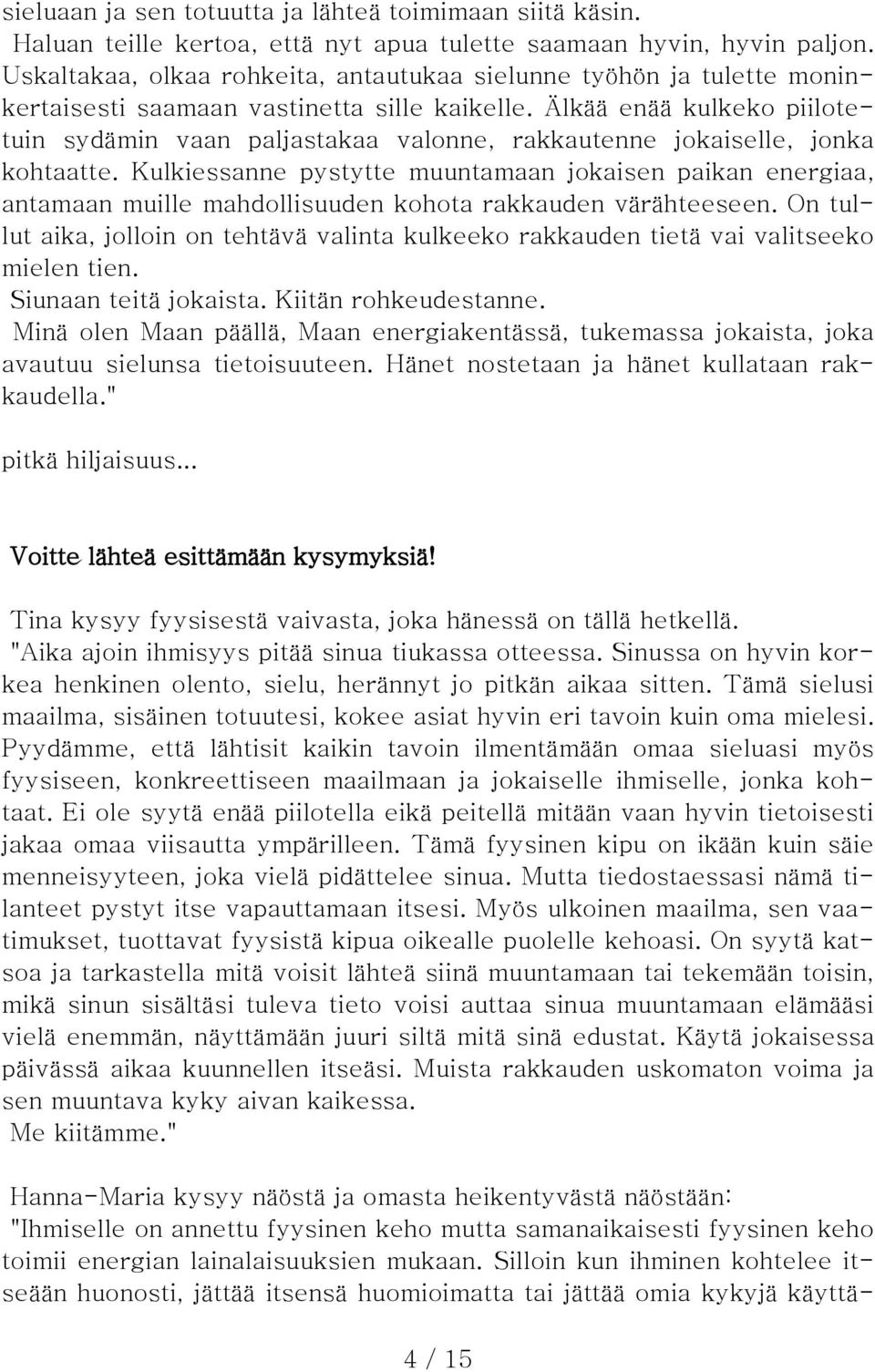 Älkää enää kulkeko piilotetuin sydämin vaan paljastakaa valonne, rakkautenne jokaiselle, jonka kohtaatte.