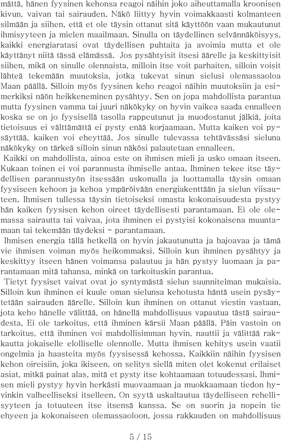 Sinulla on täydellinen selvännäköisyys, kaikki energiaratasi ovat täydellisen puhtaita ja avoimia mutta et ole käyttänyt niitä tässä elämässä.